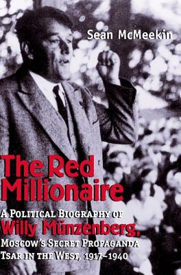 The Red Millionaire: A Political Biography of Willy Mnzenberg, Moscow's Secret Propaganda Tsar in the West, 1917-1940