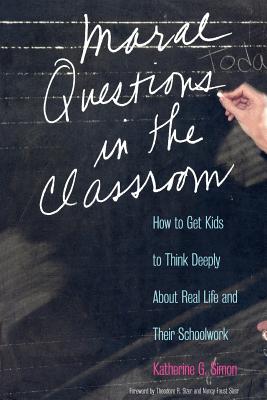 Moral Questions in the Classroom: How to Get Kids to Think Deeply About Real Life and Their Schoolwork