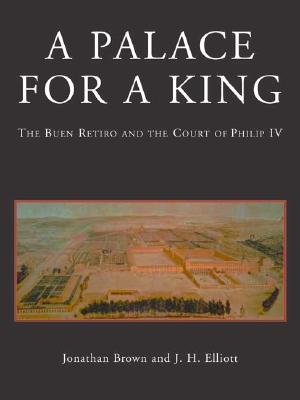 Image for A Palace for a King: The Buen Retiro and the Court of Phillip IV (Revised and Expanded Edition)