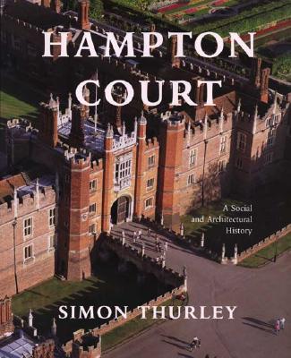 Hampton Court: A Social and Architectural History