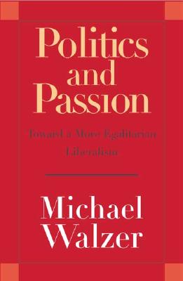 Politics and Passion: Toward a More Egaliarian Liberalism