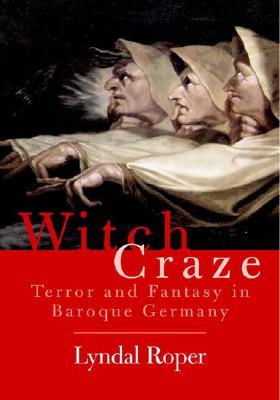 Witch Craze: Terror and Fantasy in Baroque Germany