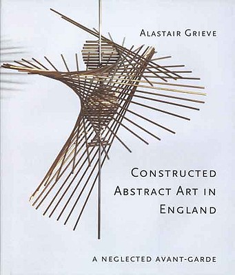 Constructed Abstract Art in England: A Neglected Avant-Garde (Paul Mellon Centre for Studies in British Art)