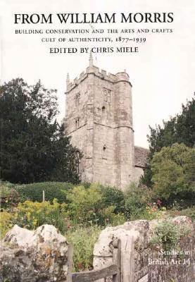From William Morris: Building Conservation and the Arts and Crafts Cult of Authenticity, 1877-1939 (Studies in British Art)
