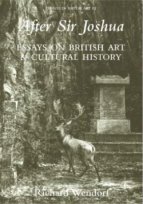After Sir Joshua: Essays on British Art and Cultural History (Studies in British Art) (v. 15)