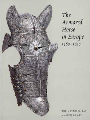 The Armored Horse In Europe, 1480-1620 (Metropolitan Museum of Art Series)