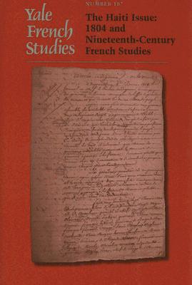 Yale French Studies, Number 107: The Haiti Issue: 1804 and Nineteenth-Century French Studies (Yale French Studies Series)