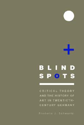 Blind Spots: Critical Theory and the History of Art in Twentieth-Century Germany