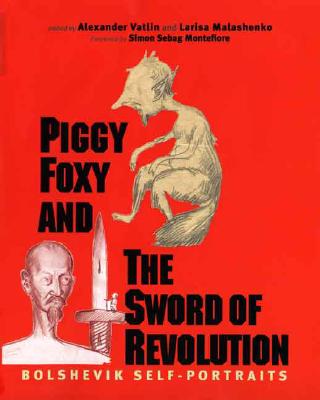 Piggy Foxy and the Sword of Revolution: Bolshevik Self-Portraits (Annals of Communism Series)