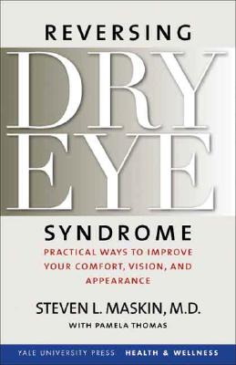 Reversing Dry Eye Syndrome: Practical Ways to Improve Your Comfort, Vision, and Appearance (Yale University Press Health & Wellness)