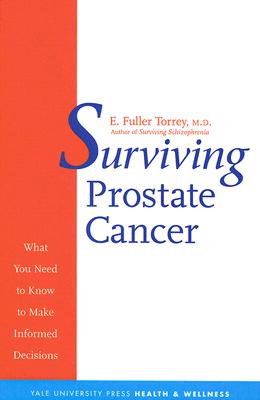 Surviving Prostate Cancer: What You Need to Know to Make Informed Decisions (Yale University Press Health & Wellness)
