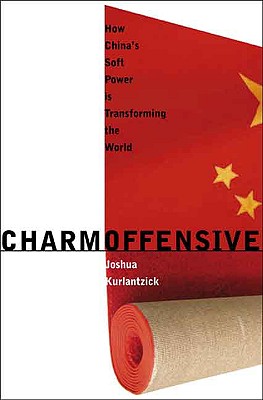 Charm Offensive: How China's Soft Power Is Transforming the World (A New Republic Book)