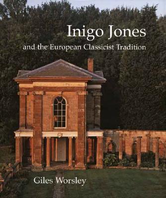 Inigo Jones and the European Classicist Tradition (Paul Mellon Centre for Studies in British Art) [Hardcover] Worsley, Giles