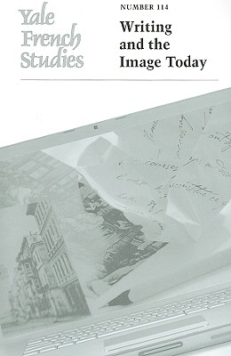 Yale French Studies, Number 114: Writing and the Image Today (Yale French Studies Series) (Vol. 114)