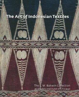 The Art of Indonesian Textiles: The E. M. Bakwin Collection at the Art Institute of Chicago (Museum Studies)