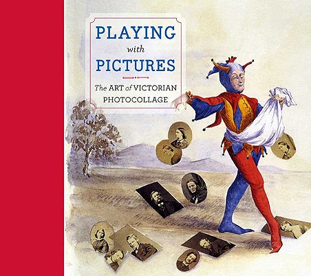 Playing With Pictures: The Art of Victorian Photocollage