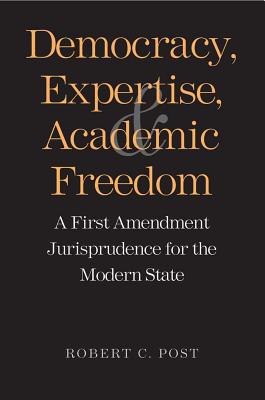 Democracy, Expertise, and Academic Freedom: A First Amendment Jurisprudence for the Modern State