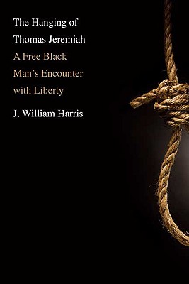 The Hanging of Thomas Jeremiah: A Free Black Man's Encounter With Liberty