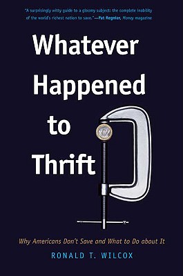 Whatever Happened to Thrift: Why Americans Don't Save and What to Do about It