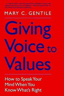 Giving Voice to Values How to Speak Your Mind when You Know WhatS Right