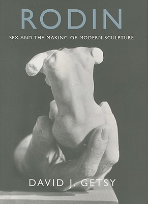 Rodin: Sex and the Making of Modern Sculpture