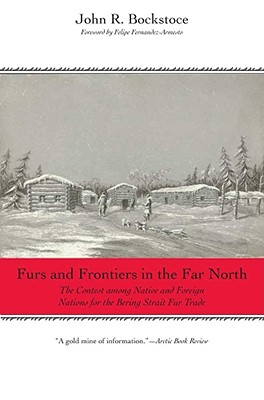 Furs and Frontiers in the Far North: The Contest among Native and Foreign Nations for the Bering Strait Fur Trade (The Lamar Series in Western History)