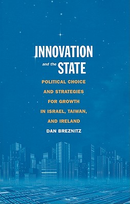 Innovation and the State: Political Choice and Strategies for Growth in Israel, Taiwan, and Ireland