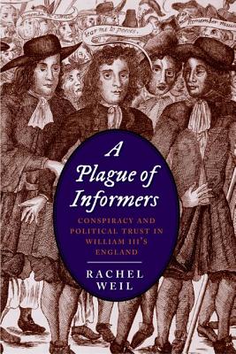 A Plague of Informers: Conspiracy and Political Trust in William III's England (The Lewis Walpole Series in Eighteenth-Century Culture and History)