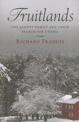 Fruitlands: The Alcott Family and Their Search for Utopia