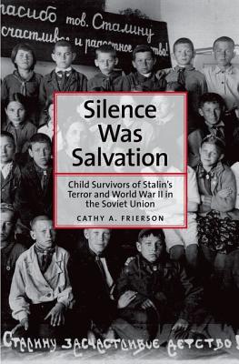 Silence Was Salvation: Child Survivors of Stalins Terror and World War II in the Soviet Union (Annals of Communism Series)