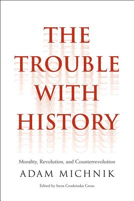 The Trouble with History: Morality, Revolution, and Counterrevolution (Politics and Culture)