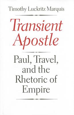 Transient Apostle: Paul, Travel, and the Rhetoric of Empire (Synkrisis)
