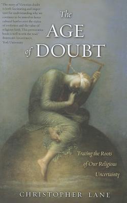 The Age of Doubt: Tracing the Roots of Our Religious Uncertainty [Paperback] Lane, Christopher