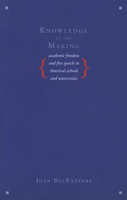Knowledge in the Making: Academic Freedom and Free Speech in America's Schools and Universities