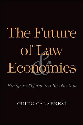 The Future of Law and Economics: Essays in Reform and Recollection