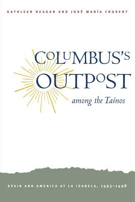 Columbus's Outpost among the Tanos: Spain and America at La Isabela, 1493-1498