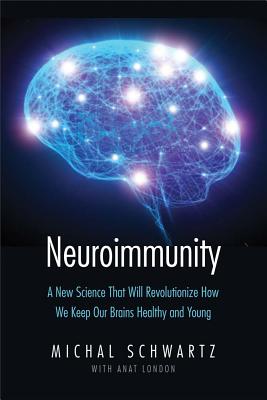 Neuroimmunity: A New Science That Will Revolutionize How We Keep Our Brains Healthy and Young