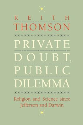 Private Doubt, Public Dilemma: Religion and Science since Jefferson and Darwin (The Terry Lectures Series)
