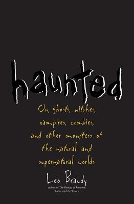 Haunted: On Ghosts, Witches, Vampires, Zombies, and Other Monsters of the Natural and Supernatural Worlds