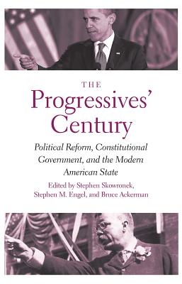 The Progressives' Century: Political Reform, Constitutional Government, and the Modern American State (The Institution for Social and Policy Studies)