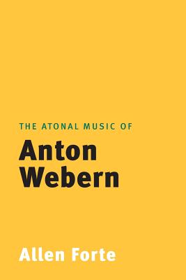The Atonal Music of Anton Webern (Composers of the Twentieth Century Series)