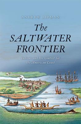 The Saltwater Frontier: Indians and the Contest for the American Coast (New Directions in Narrative History)