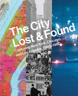The City Lost and Found: Capturing New York, Chicago, and Los Angeles, 19601980 (Princeton University Art Museum)