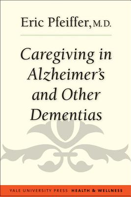 Caregiving in Alzheimer's and Other Dementias (Yale University Press Health & Wellness)