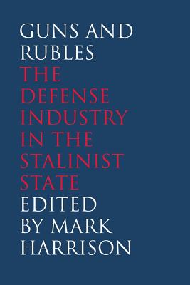 Guns and Rubles: The Defense Industry in the Stalinist State (Yale-Hoover Series on Authoritarian Regimes)