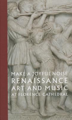 Image for Make a Joyful Noise: Renaissance Art and Music at Florence Cathedral (High Museum of Art)