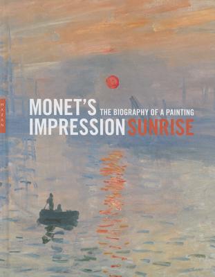 Monet's Impression, Sunrise: The Biography of a Painting
