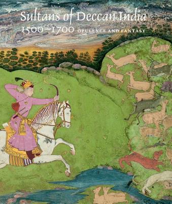 Sultans of Deccan India, 15001700: Opulence and Fantasy