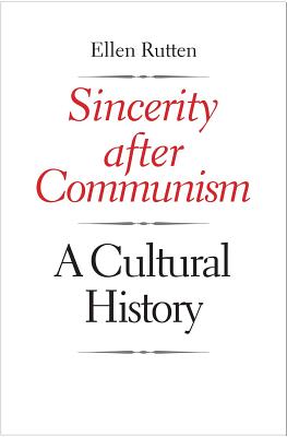 Sincerity after Communism: A Cultural History (Eurasia Past and Present)