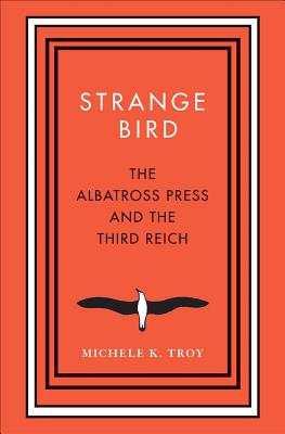 Strange Bird: The Albatross Press and the Third Reich (New Directions in Narrative History)